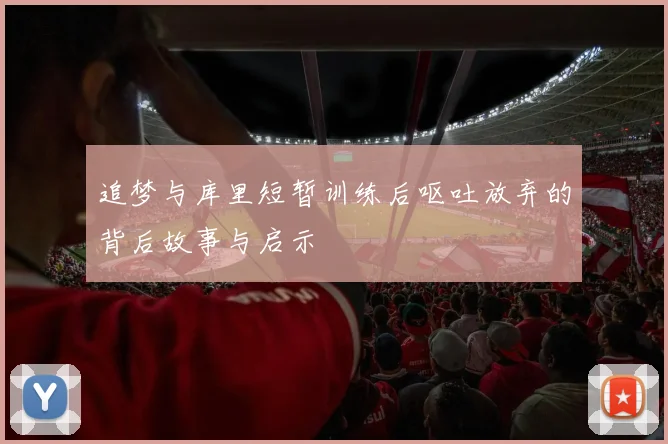 追梦与库里短暂训练后呕吐放弃的背后故事与启示