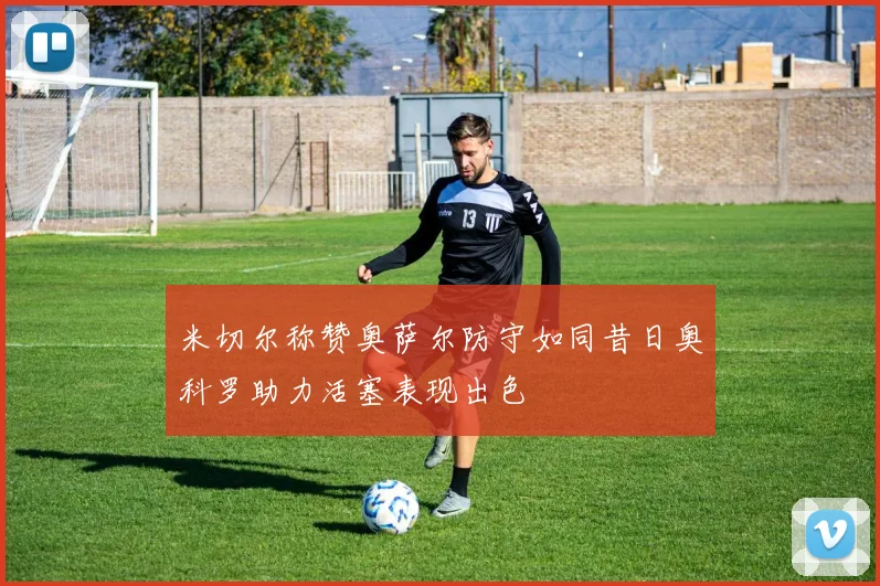 米切尔称赞奥萨尔防守如同昔日奥科罗助力活塞表现出色